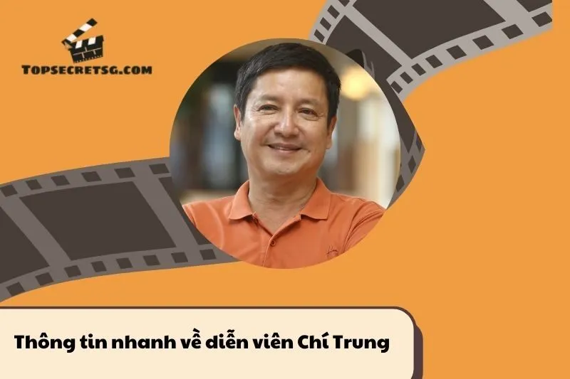 Thông tin nhanh về diễn viên Chí Trung
