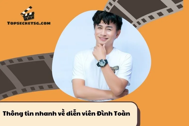 Thông tin nhanh về diễn viên Đình Toàn