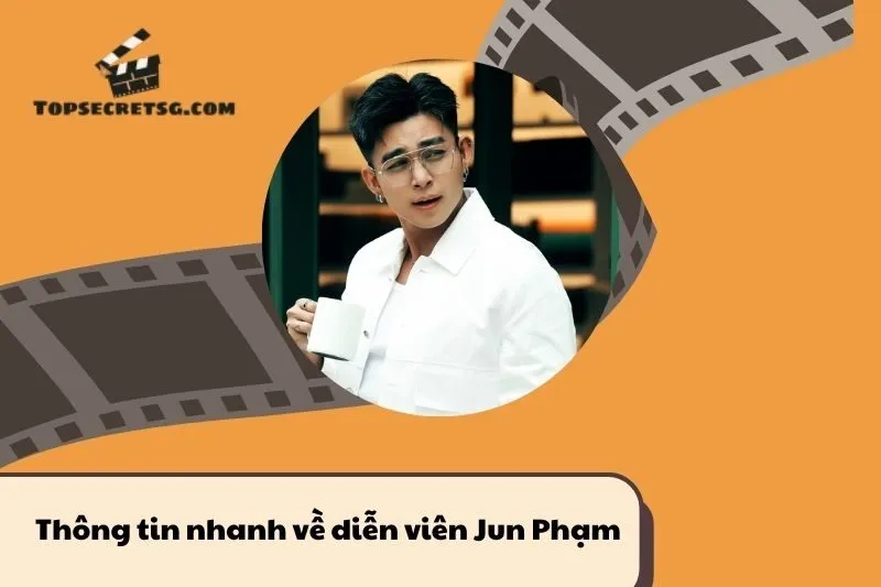 Thông tin nhanh về diễn viên Jun Phạm