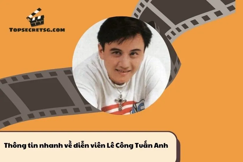 Thông tin nhanh về diễn viên Lê Công Tuấn Anh