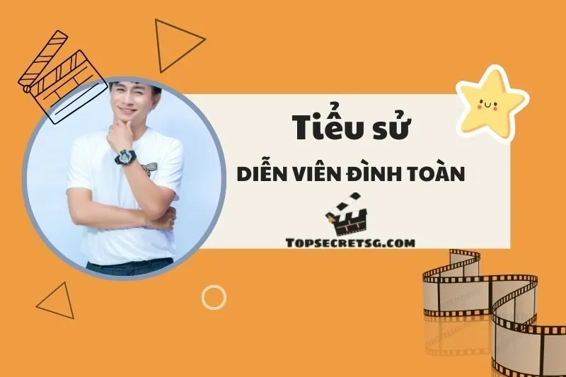 Tiểu sử diễn viên Đình Toàn: Hành trình và sự nghiệp đáng nhớ 2025