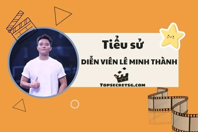 Tiểu sử diễn viên Lê Minh Thành 2025: Hành trình và sự nghiệp nổi bật