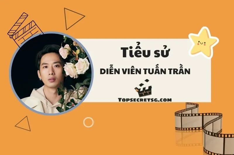 Tiểu sử diễn viên Tuấn Trần: Hành trình từ khó khăn đến thành công 2025