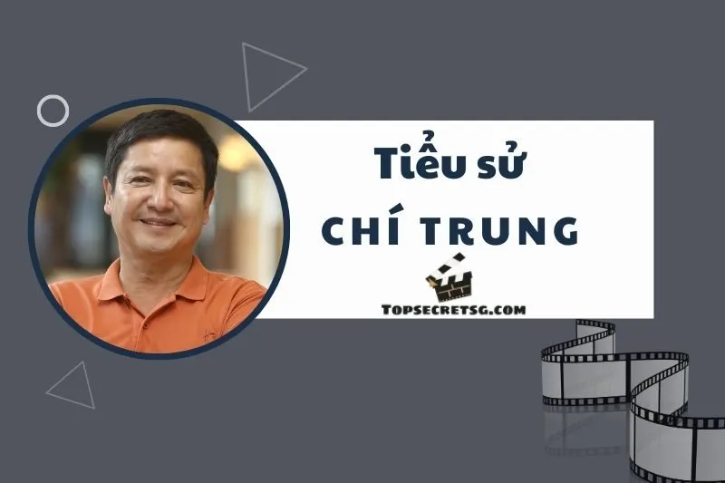 Tiểu sử diễn viên Chí Trung: Tìm hiểu cuộc đời và sự nghiệp nghệ thuật