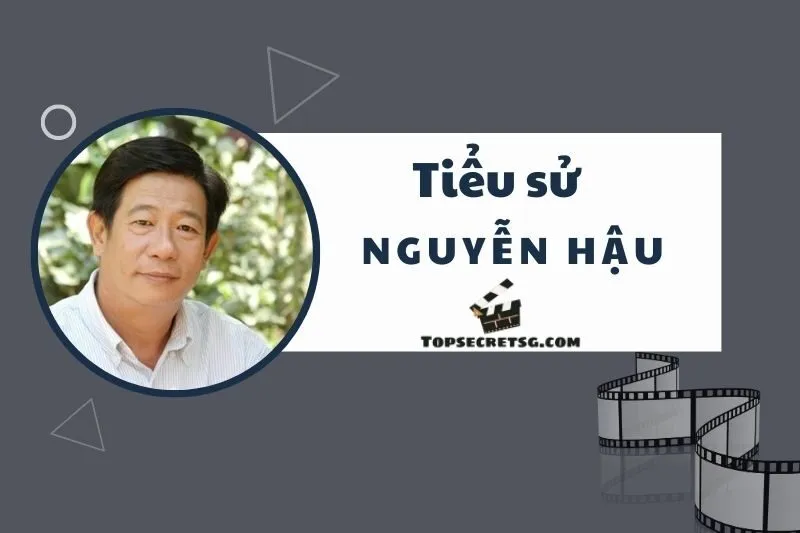 Tiểu sử diễn viên Nguyễn Hậu: Cuộc Đời và Sự Nghiệp Điện Ảnh