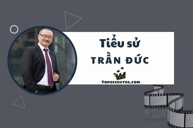 Tiểu sử diễn viên Trần Đức: Tổng quan và sự nghiệp diễn viên 2025