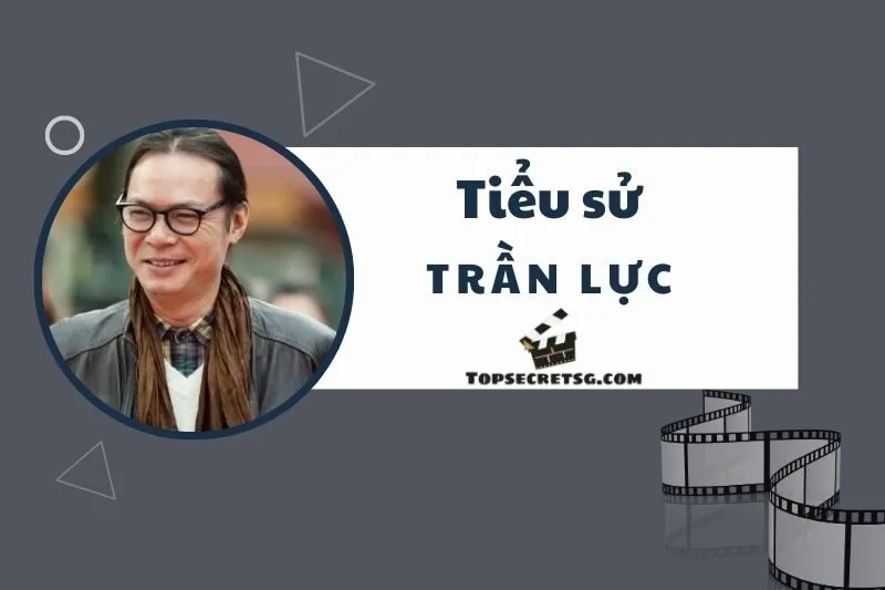 Tiểu Sử Diễn Viên Trần Lực: Cuộc đời và Hành Trình Nghệ Thuật 2025