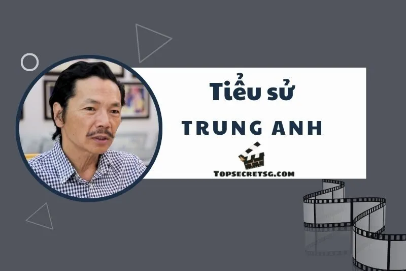 Tiểu sử diễn viên Trung Anh: Hành trình sự nghiệp nổi bật 2025