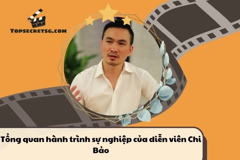 Tổng quan hành trình sự nghiệp diễn viên Chi Bảo