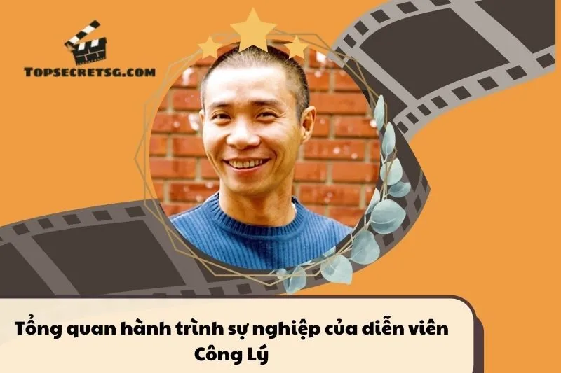 Tổng quan hành trình sự nghiệp tiểu sử diễn viên Công Lý