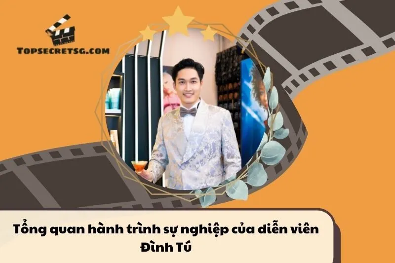 Tổng quan hành trình sự nghiệp diễn viên Đình Tú
