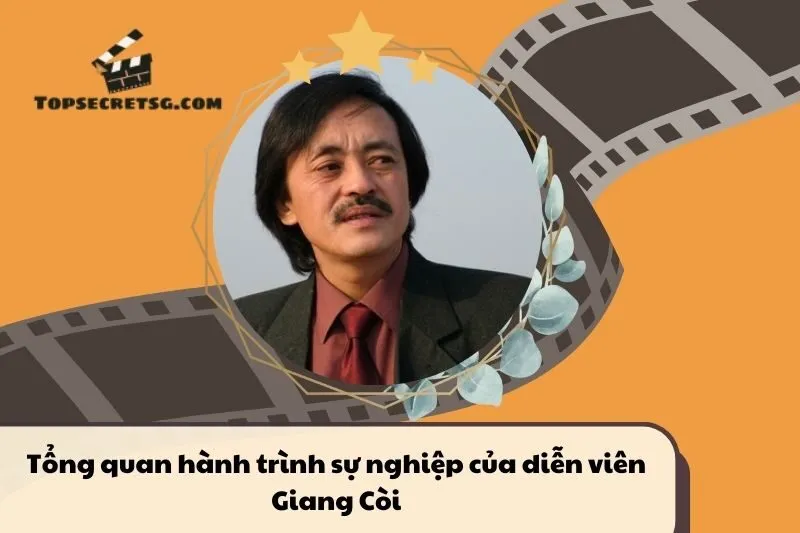 Tổng quan hành trình sự nghiệp diễn viên Giang Còi