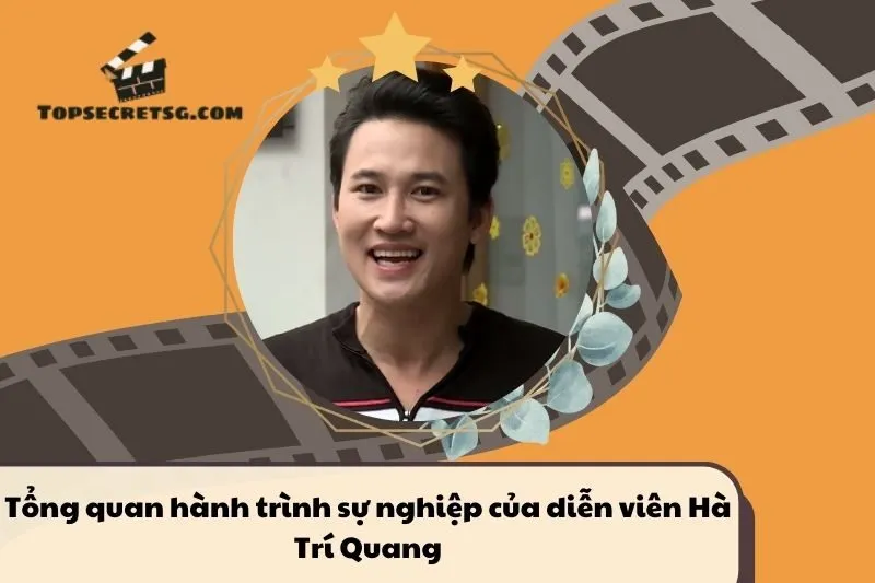 Tổng quan hành trình sự nghiệp diễn viên Hà Trí Quang