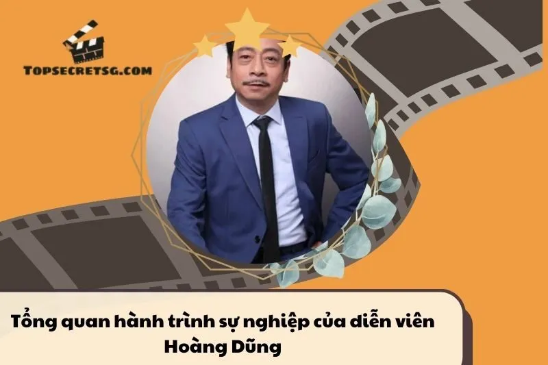 Tổng quan hành trình sự nghiệp tiểu sử diễn viên Hoàng Dũng