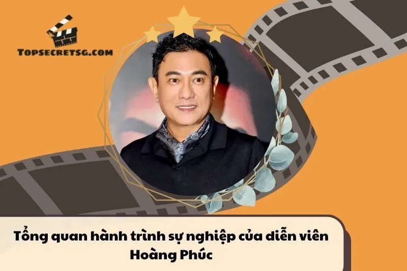 Tổng quan hành trình sự nghiệp diễn viên Hoàng Phúc