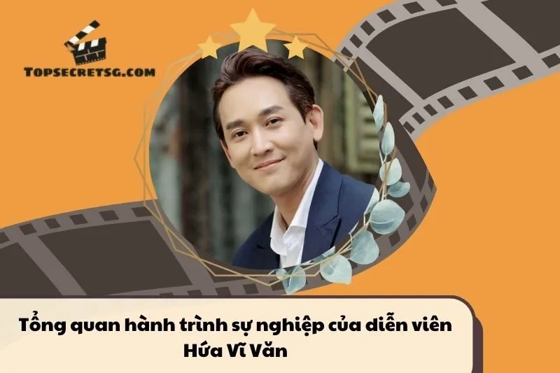 Tổng quan hành trình sự nghiệp diễn viên Hứa Vĩ Văn