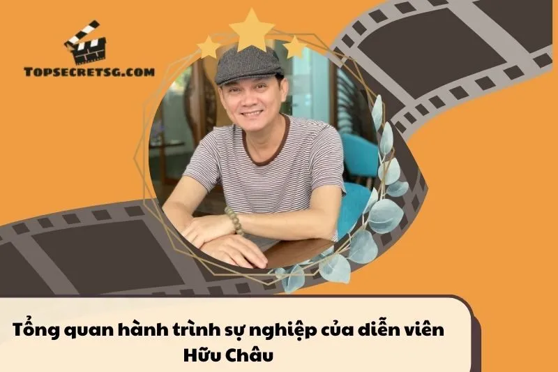 Tổng quan hành trình sự nghiệp của diễn viên Hữu Châu