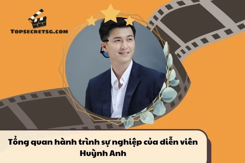 Tổng quan hành trình sự nghiệp diễn viên Huỳnh Anh
