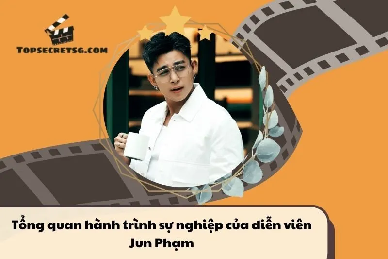 Tổng quan hành trình sự nghiệp Jun Phạm