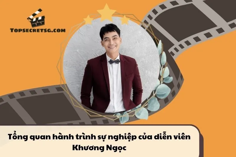Tổng quan hành trình sự nghiệp diễn viên Khương Ngọc