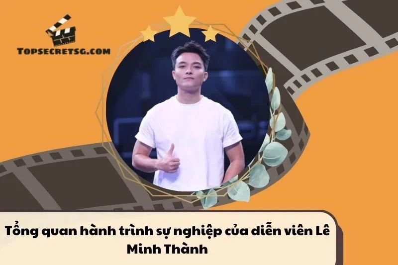 Tổng quan hành trình sự nghiệp diễn viên Lê Minh Thành