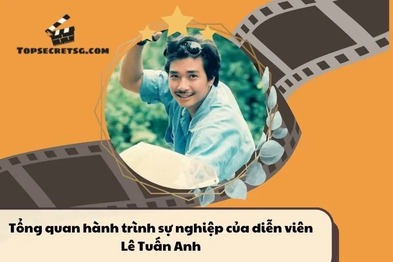 Tổng quan hành trình sự nghiệp tiểu sử diễn viên Lê Tuấn Anh