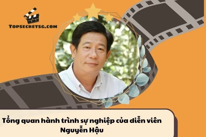 Tổng quan hành trình sự nghiệp diễn viên Nguyễn Hậu