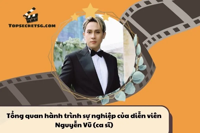 Tổng quan hành trình sự nghiệp diễn viên Nguyễn Vũ