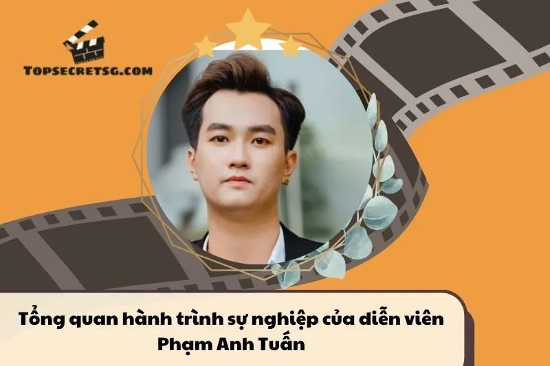 Tổng quan hành trình sự nghiệp diễn viên Phạm Anh Tuấn