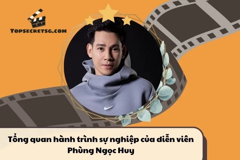 Tổng quan hành trình sự nghiệp diễn viên Phùng Ngọc HuyTổng quan hành trình sự nghiệp diễn viên Phùng Ngọc Huy