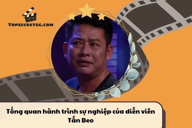 Tổng quan hành trình sự nghiệp diễn viên Tấn Beo