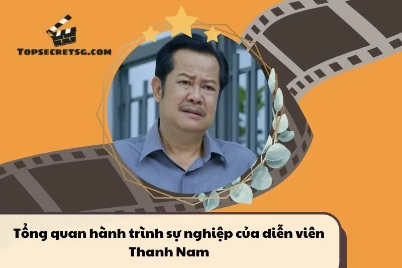 Tổng quan hành trình sự nghiệp diễn viên Thanh Nam