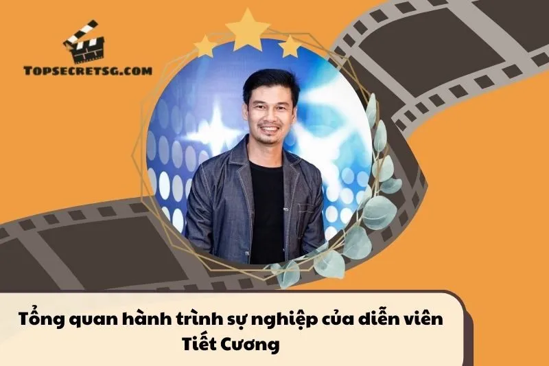 Tổng quan hành trình sự nghiệp diễn viên Tiết Cương