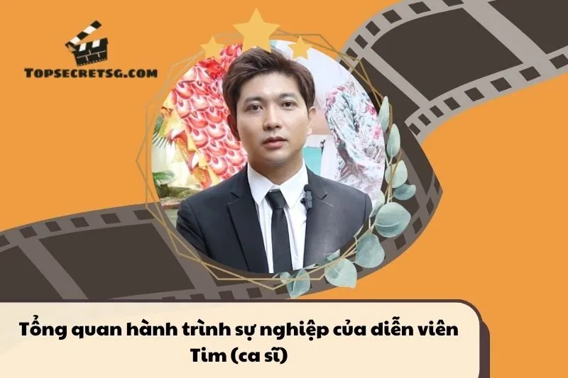 Tổng quan hành trình sự nghiệp diễn viên ca sĩ Tim