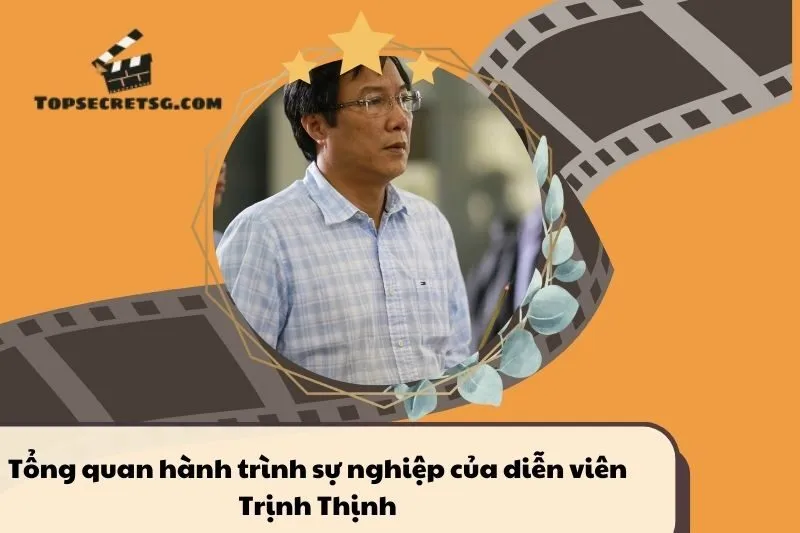 Tổng quan hành trình sự nghiệp diễn viên Trịnh Thịnh