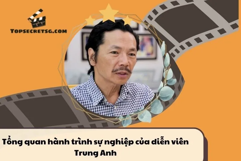 Tổng quan hành trình sự nghiệp diễn viên Trung Anh