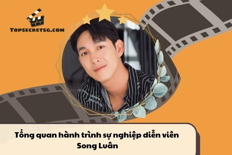 Tổng quan hành trình sự nghiệp diễn viên Song Luân