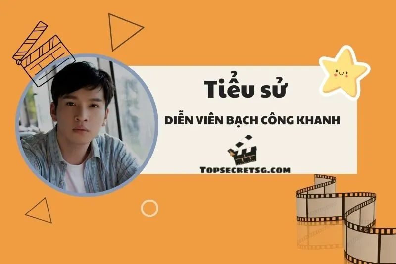 Tiểu sử Diễn viên Bạch Công Khanh 2025: Con đường sự nghiệp và thành tựu