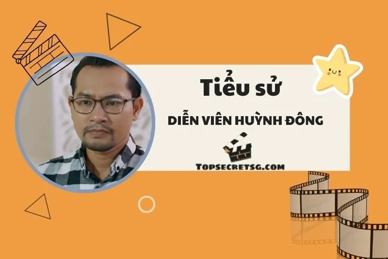 Tiểu Sử Diễn viên Huỳnh Đông 2025 - Sự nghiệp, Giải thưởng và Đời tư